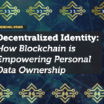 Decentralized Identity: How Blockchain is Empowering Personal Data Ownership