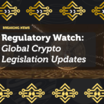 Regulatory Watch: Global Crypto Legislation Updates