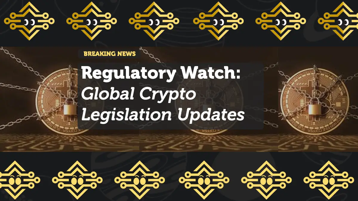 Regulatory Watch: Global Crypto Legislation Updates