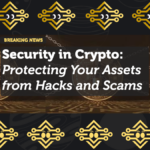 Security in Crypto: Protecting Your Assets from Hacks and Scams