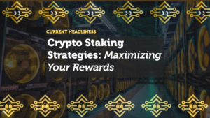 Crypto Staking Strategies: Maximizing Your Rewards
