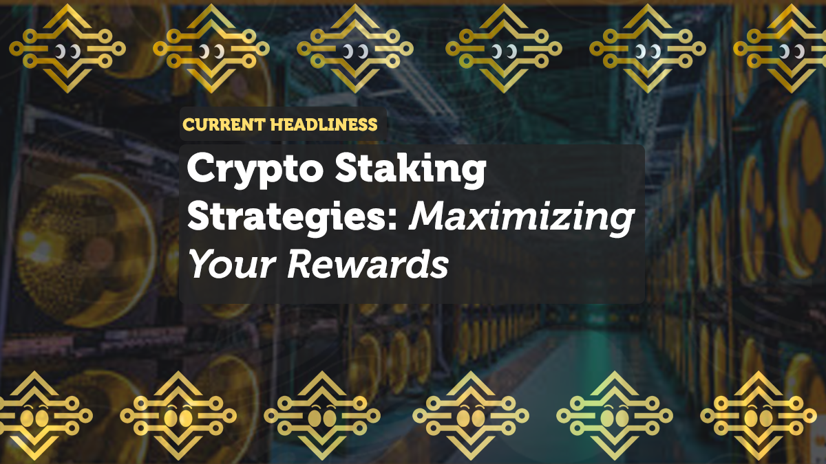 Crypto Staking Strategies: Maximizing Your Rewards