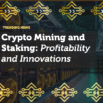 Crypto Mining and Staking: Profitability and Innovations