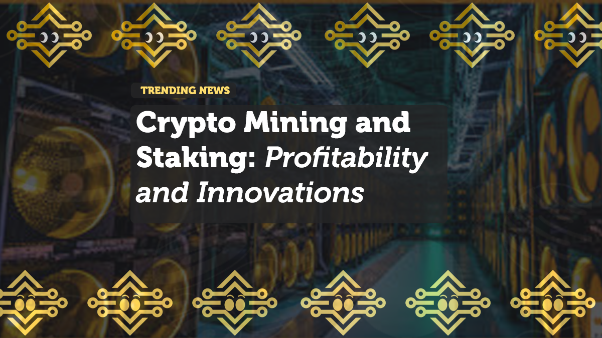 Crypto Mining and Staking: Profitability and Innovations