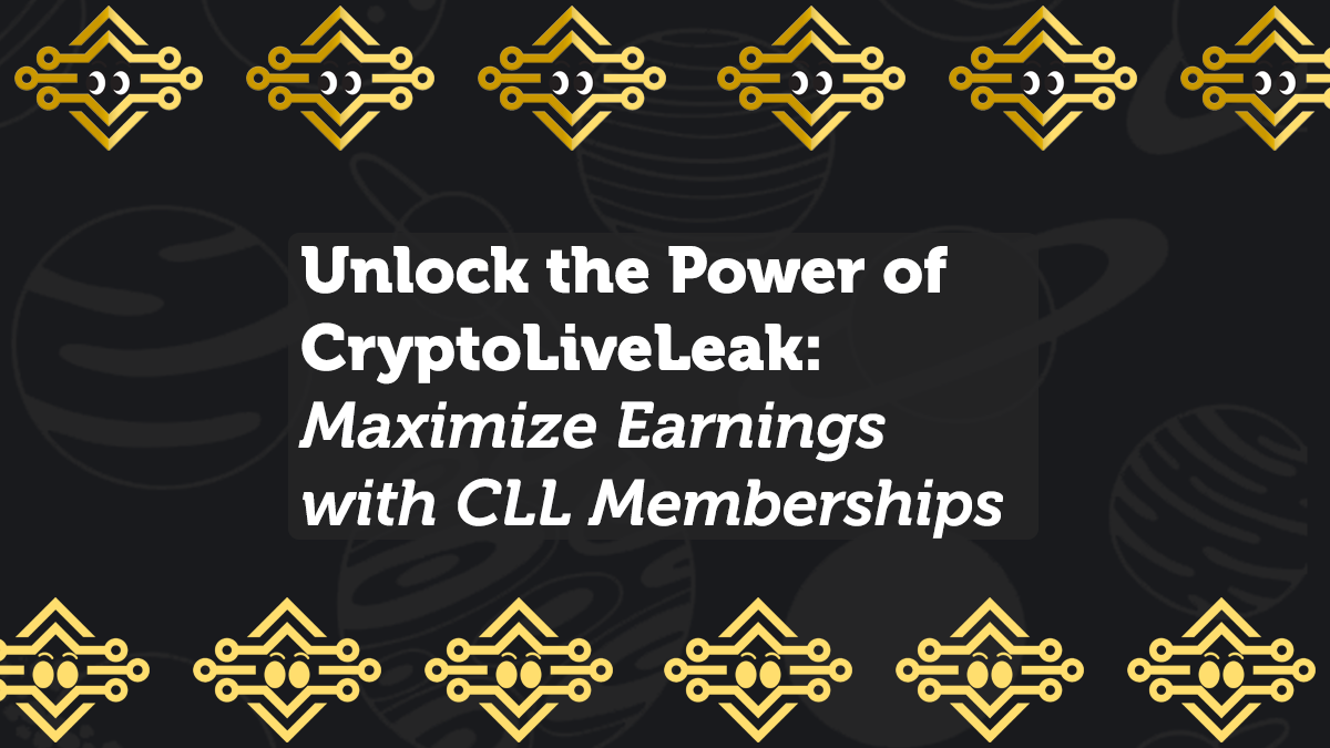 Unlock the Power of CryptoLiveLeak: Maximize Earnings with CLL Memberships