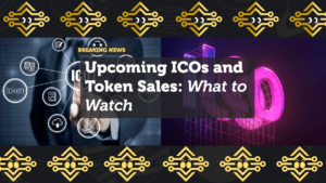 Upcoming ICOs and Token Sales: What to Watch