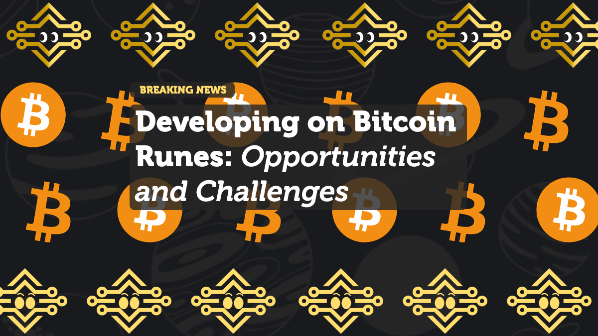 Developing on Bitcoin Runes: Opportunities and Challenges