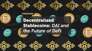 Decentralized Stablecoins: DAI and the Future of DeFi