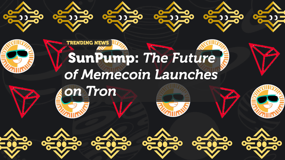 SunPump: The Future of Memecoin Launches on Tron