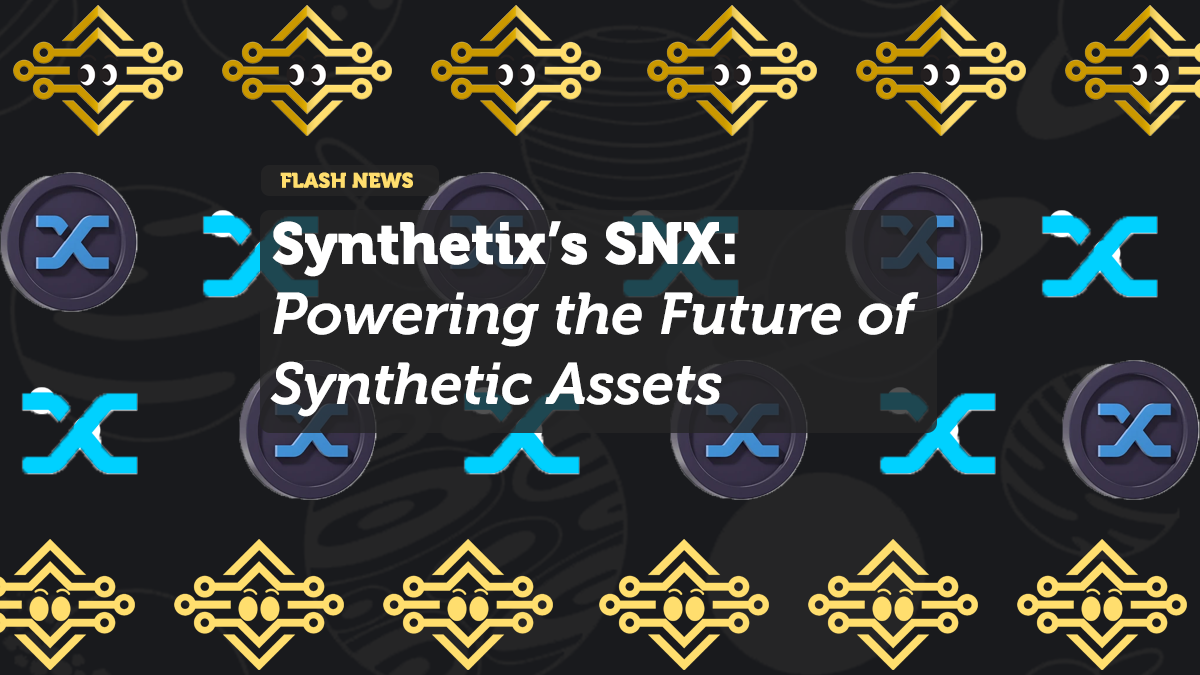 Synthetix’s SNX: Powering the Future of Synthetic Assets