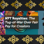 NFT Royalties: The Tug-of-War Over Fair Pay for Creators