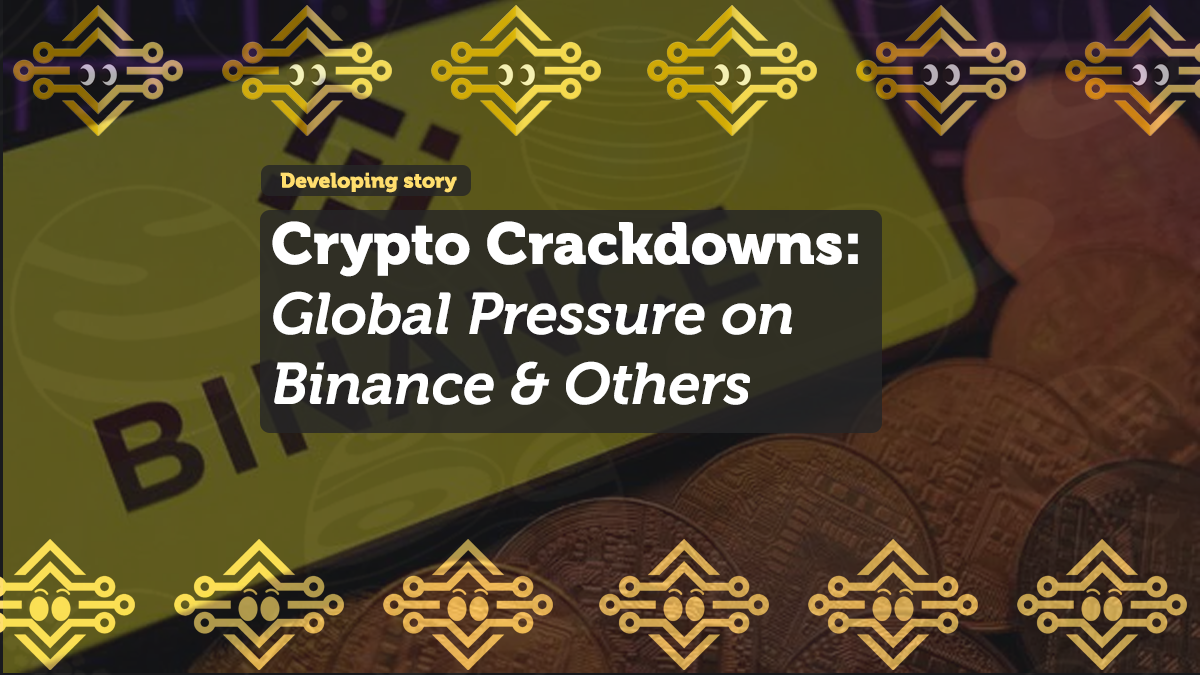 Crypto Crackdowns: Global Pressure on Binance & Others