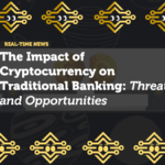 The Impact of Cryptocurrency on Traditional Banking: Threats and Opportunities