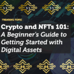 Crypto and NFTs 101: A Beginner's Guide to Getting Started with Digital Assets