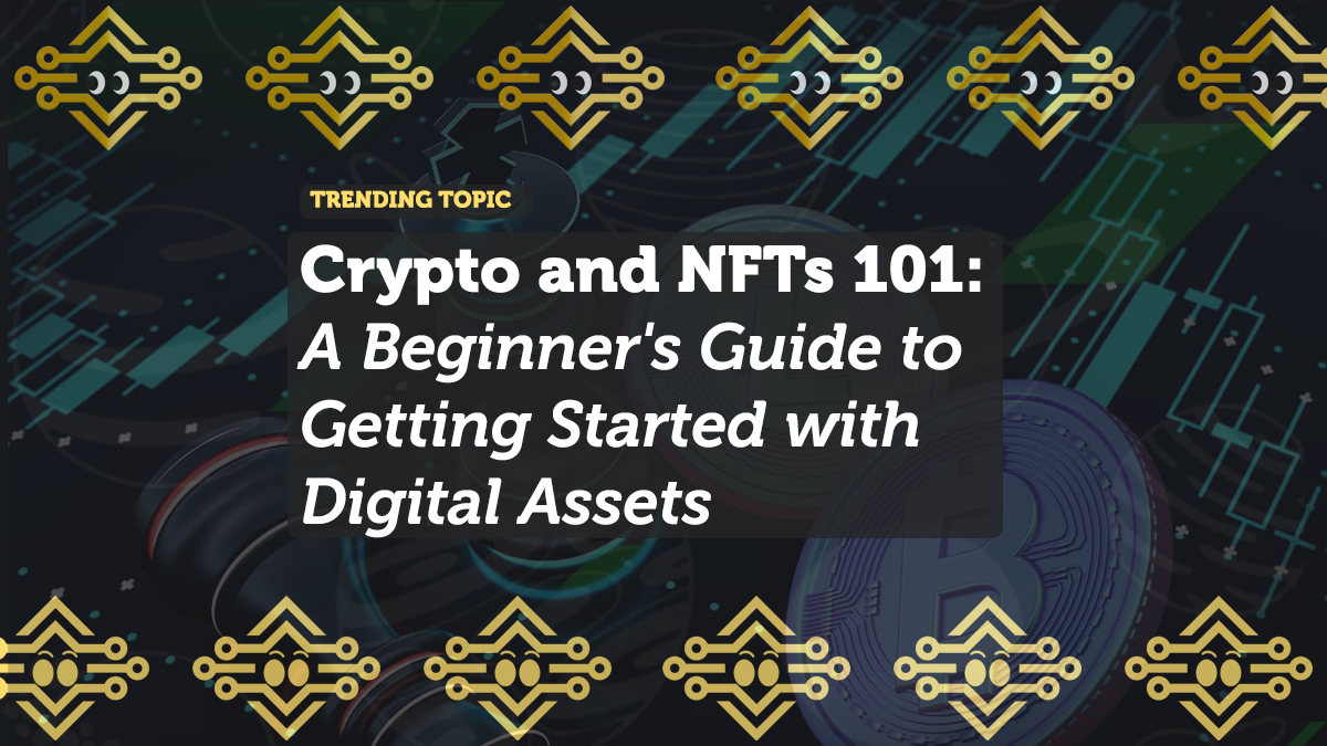 Crypto and NFTs 101: A Beginner's Guide to Getting Started with Digital Assets