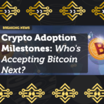 Crypto Adoption Milestones: Who's Accepting Bitcoin Next?
