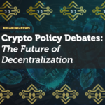 Crypto Policy Debates: The Future of Decentralization