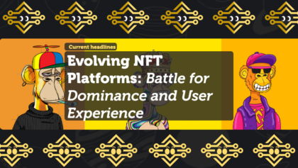 Evolving NFT Platforms: Battle for Dominance and User Experience