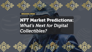 NFT Market Predictions: What’s Next for Digital Collectibles?