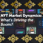 NFT Market Dynamics: What’s Driving the Boom?