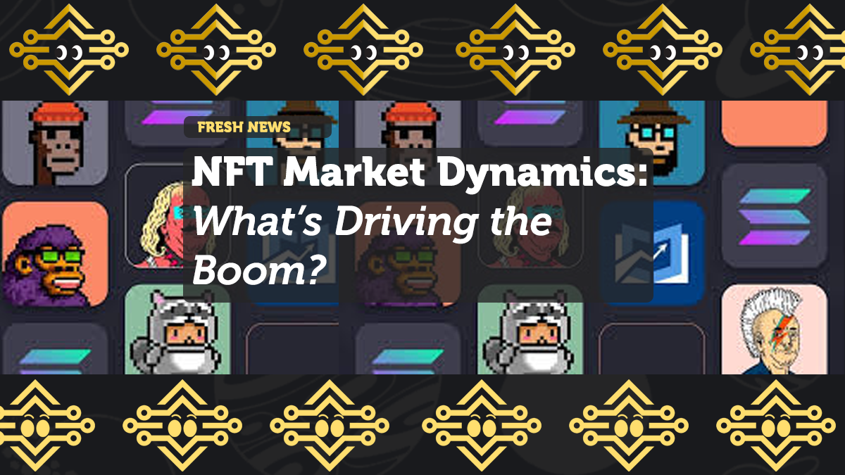 NFT Market Dynamics: What’s Driving the Boom?