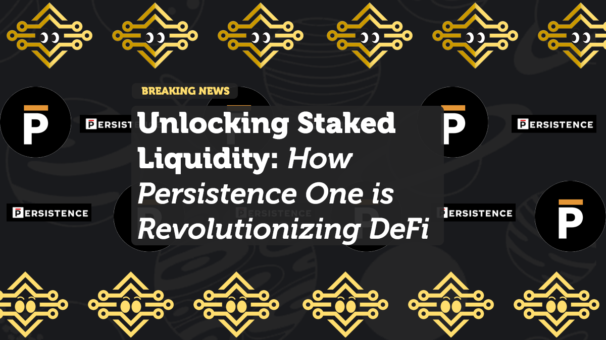 Unlocking Staked Liquidity: How Persistence One is Revolutionizing DeFi