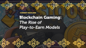 Blockchain Gaming: The Rise of Play-to-Earn Models
