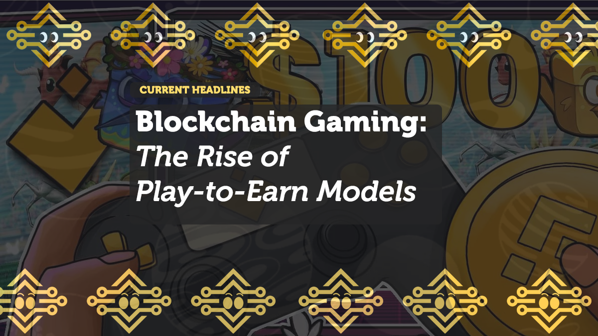 Blockchain Gaming: The Rise of Play-to-Earn Models