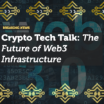 Crypto Tech Talk: The Future of Web3 Infrastructure
