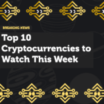 Top 10 Cryptocurrencies to Watch This Week