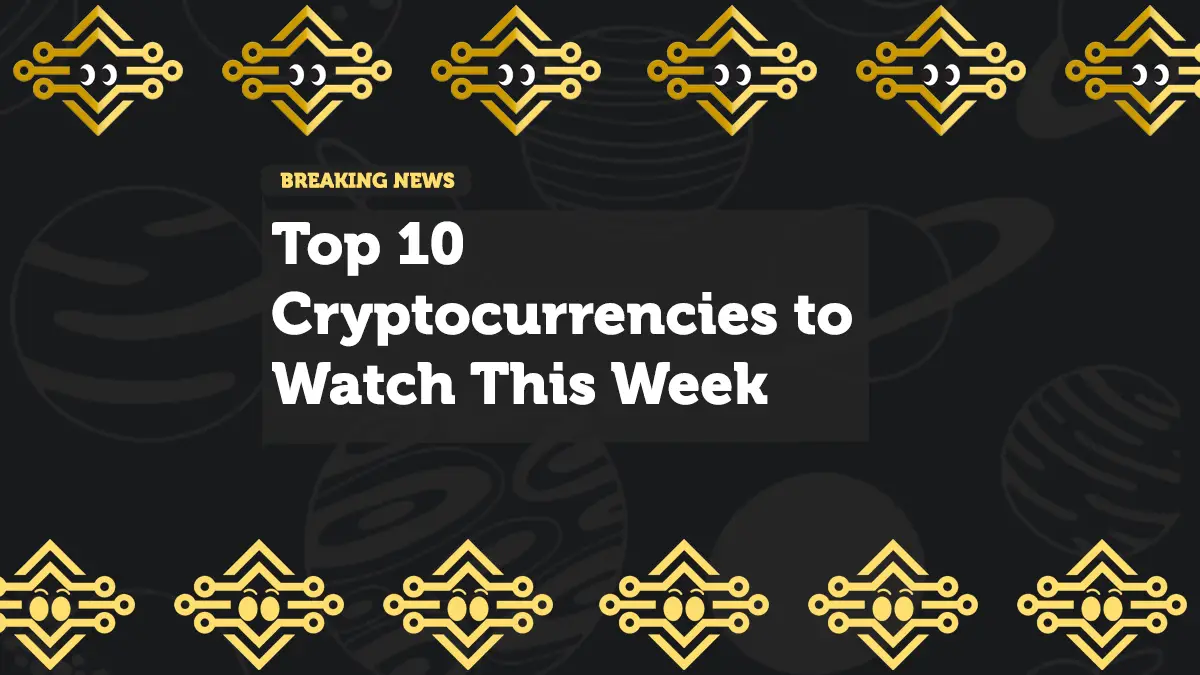 Top 10 Cryptocurrencies to Watch This Week