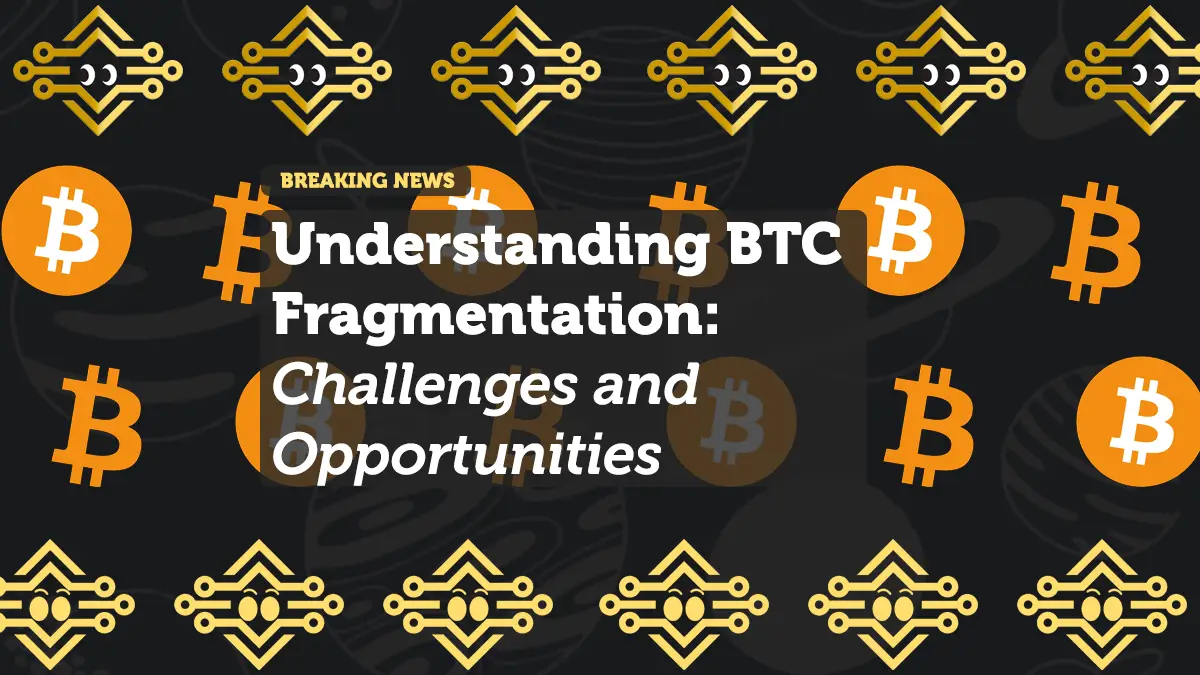 Understanding BTC Fragmentation: Challenges and Opportunities