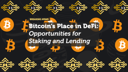 Bitcoin’s Place in DeFi: Opportunities for Staking and Lending