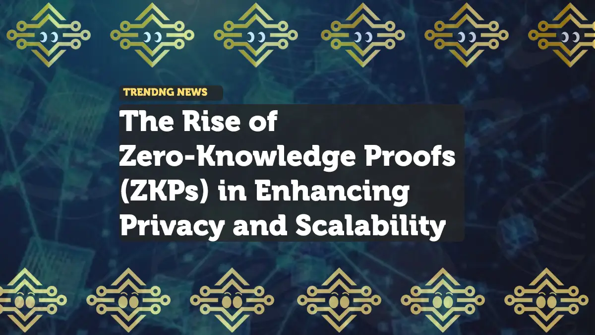 The Rise of Zero-Knowledge Proofs (ZKPs) in Enhancing Privacy and Scalability