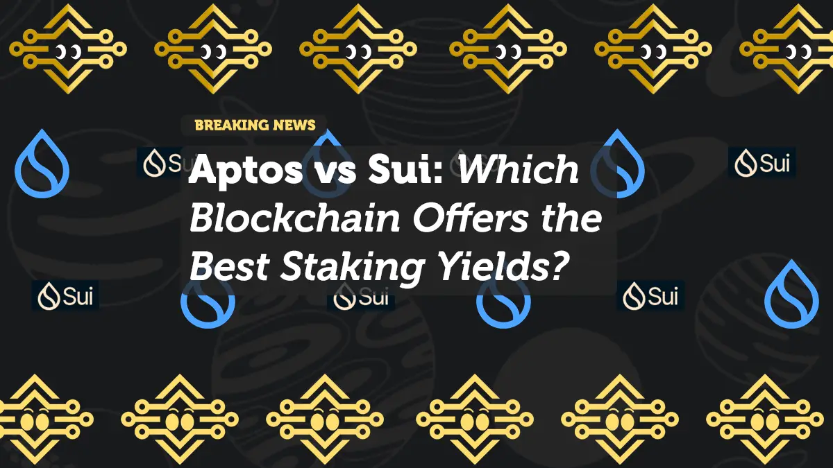 Aptos vs Sui: Which Blockchain Offers the Best Staking Yields?
