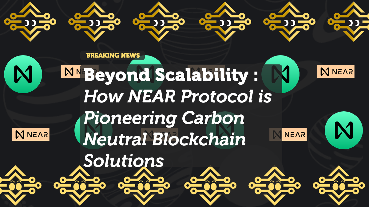 Beyond Scalability: How NEAR Protocol is Pioneering Carbon-Neutral Blockchain Solutions