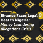 Binance Faces Legal Heat in Nigeria: Money Laundering Allegations and National Currency Crisis