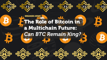 The Role of Bitcoin in a Multichain Future: Can BTC Remain King?