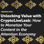 Unlocking Value with CryptoLiveLeak: How to Monetize Your Content in the Attention Economy