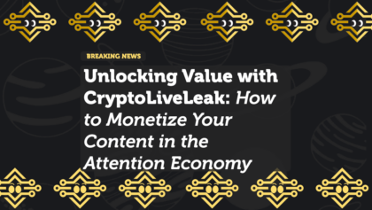 Unlocking Value with CryptoLiveLeak: How to Monetize Your Content in the Attention Economy