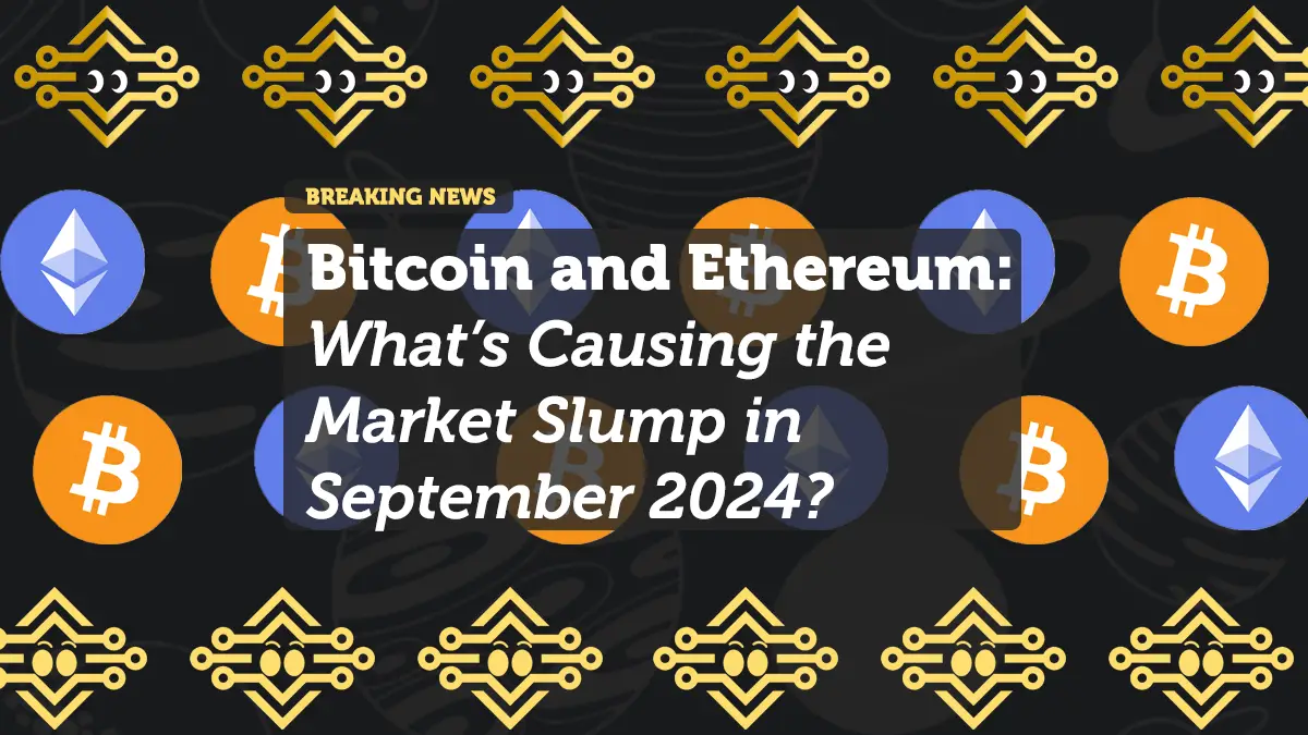 Bitcoin and Ethereum: What’s Causing the Market Slump in September 2024?