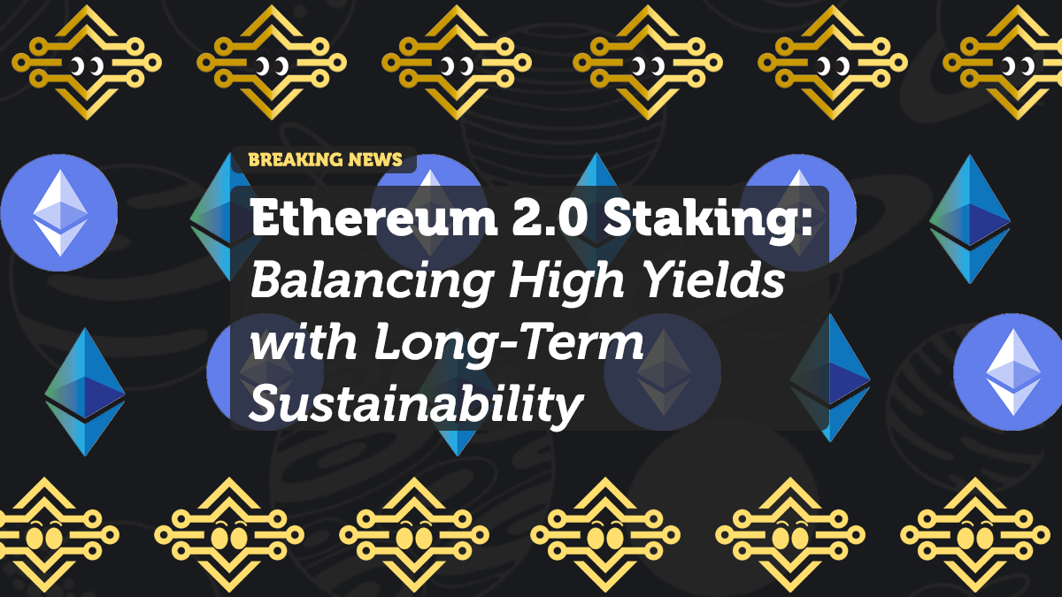Ethereum 2.0 Staking: Balancing High Yield with Long-Term Sustainability