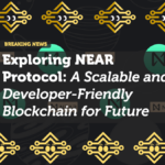 Exploring NEAR Protocol: A Scalable and Developer-Friendly Blockchain for the Future