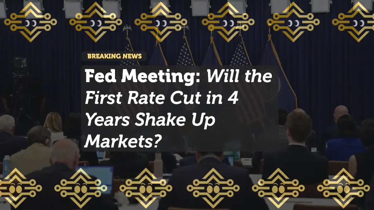FED Meeting: Will the First Rate Cut in 4 Years Shake Up Markets?