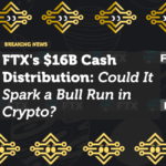 FTX's $16B Cash Distribution: Could It Spark a Bull Run in Crypto?