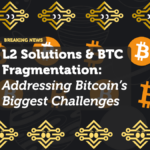 L2 Solutions & BTC Fragmentation: Addressing Bitcoin’s Biggest Challenges