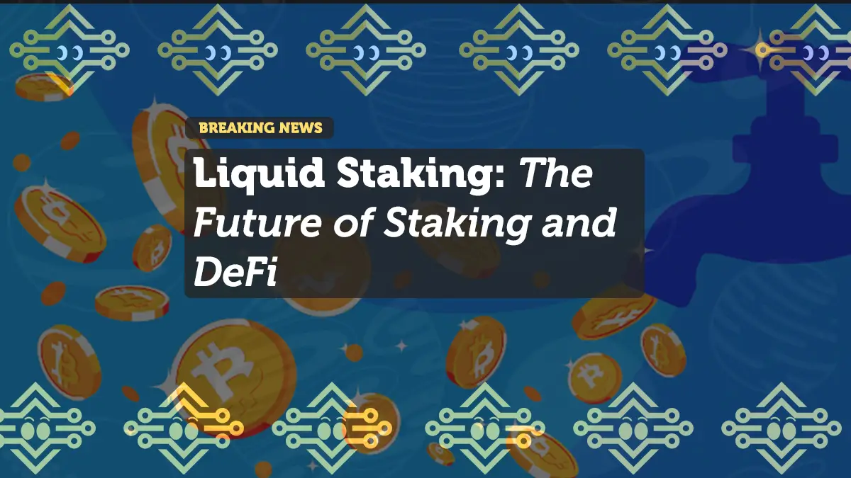 Liquid Staking: The Future of Staking and DeFi