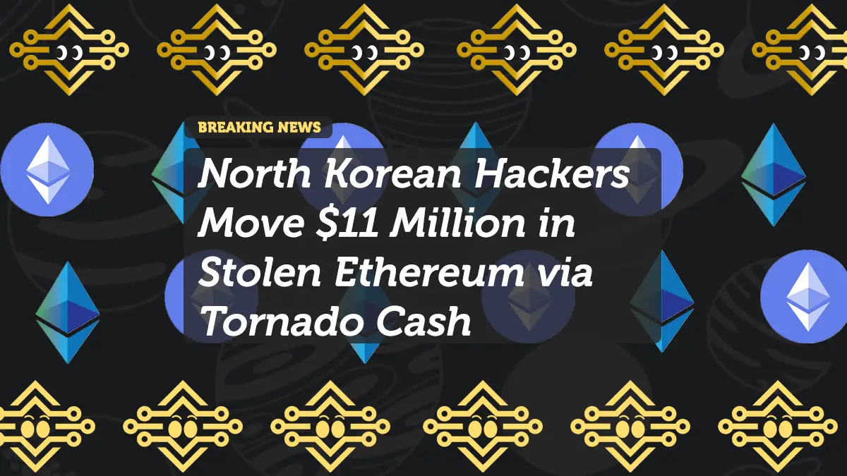 North Korean Hackers Move $11 Million in Stolen Ethereum via Tornado Cash