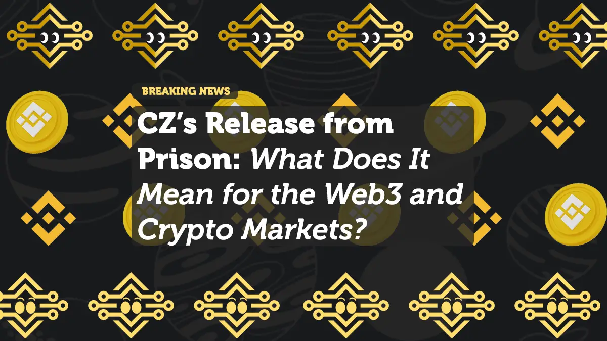 CZ’s Release from Prison: What Does It Mean for the Web3 and Crypto Markets?