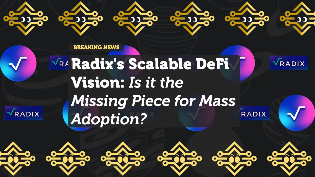 Radix's Scalable DeFi Vision: Is it the Missing Piece for Mass Adoption?